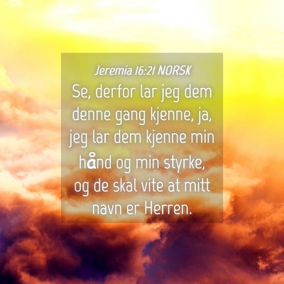 Picture 04 - Jeremia 16:21 NORSK - Se, derfor lar jeg dem denne gang kjenne, ja, jeg - Bible Verse Picture