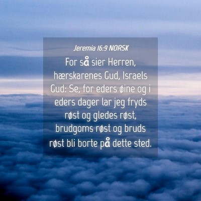 Picture 04 - Jeremia 16:9 NORSK - For så sier Herren, hærskarenes Gud, Israels - Bible Verse Picture