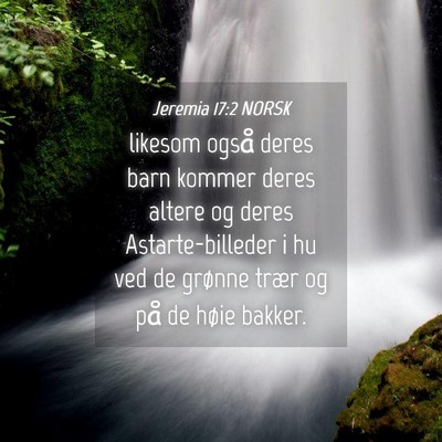 Picture 04 - Jeremia 17:2 NORSK - likesom også deres barn kommer deres altere og - Bible Verse Picture