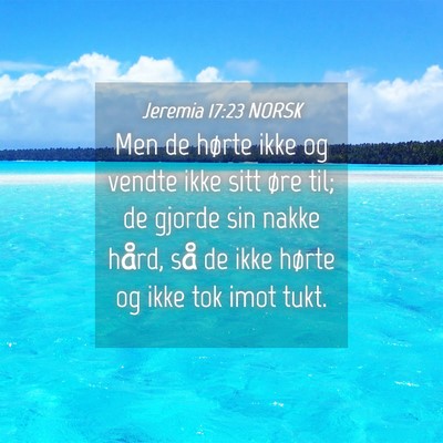 Picture 04 - Jeremia 17:23 NORSK - Men de hørte ikke og vendte ikke sitt øre til; - Bible Verse Picture