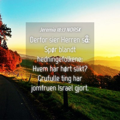 Picture 04 - Jeremia 18:13 NORSK - Derfor sier Herren så: Spør blandt - Bible Verse Picture