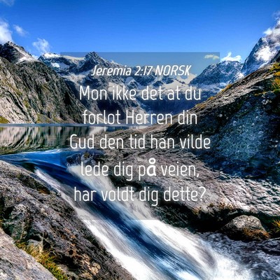 Picture 04 - Jeremia 2:17 NORSK - Mon ikke det at du forlot Herren din Gud den tid - Bible Verse Picture