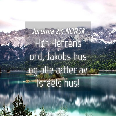 Picture 04 - Jeremia 2:4 NORSK - Hør Herrens ord, Jakobs hus og alle ætter av - Bible Verse Picture