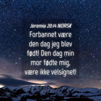 Picture 04 - Jeremia 20:14 NORSK - Forbannet være den dag jeg blev født! Den dag - Bible Verse Picture