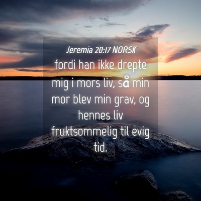Picture 04 - Jeremia 20:17 NORSK - fordi han ikke drepte mig i mors liv, så min mor - Bible Verse Picture