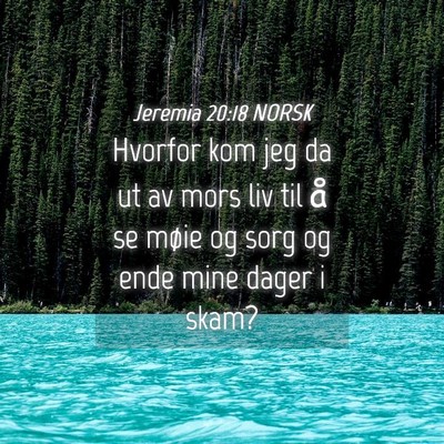 Picture 04 - Jeremia 20:18 NORSK - Hvorfor kom jeg da ut av mors liv til å se møie - Bible Verse Picture