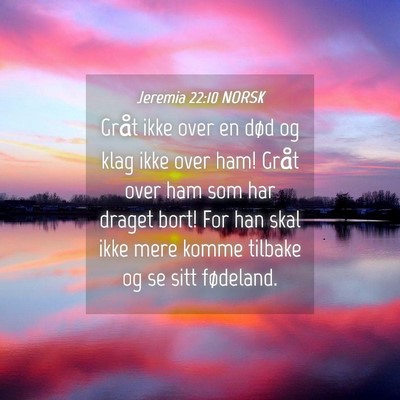 Picture 04 - Jeremia 22:10 NORSK - Gråt ikke over en død og klag ikke over ham! - Bible Verse Picture