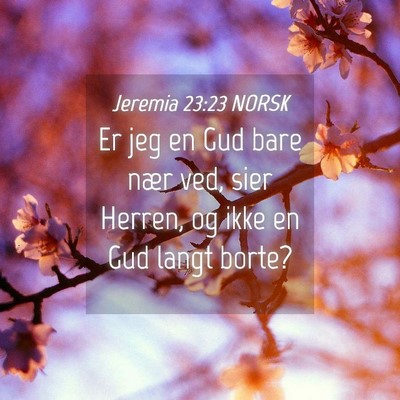Picture 04 - Jeremia 23:23 NORSK - Er jeg en Gud bare nær ved, sier Herren, og ikke - Bible Verse Picture