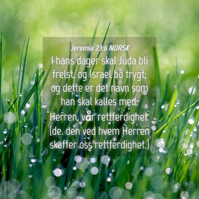 Picture 04 - Jeremia 23:6 NORSK - I hans dager skal Juda bli frelst, og Israel bo - Bible Verse Picture