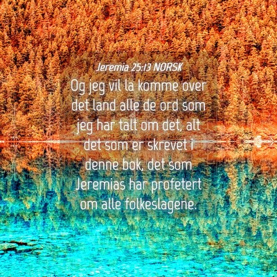 Picture 04 - Jeremia 25:13 NORSK - Og jeg vil la komme over det land alle de ord som - Bible Verse Picture