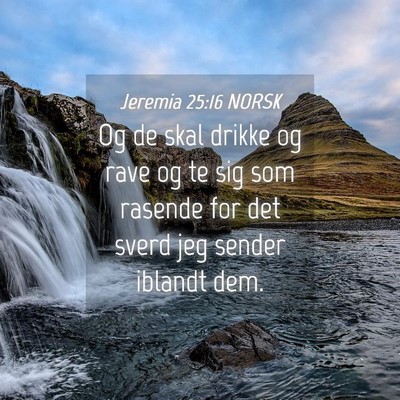Picture 04 - Jeremia 25:16 NORSK - Og de skal drikke og rave og te sig som rasende - Bible Verse Picture