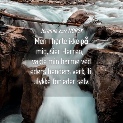 Picture 04 - Jeremia 25:7 NORSK - Men I hørte ikke på mig, sier Herren, I vakte - Bible Verse Picture