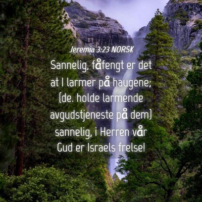 Picture 04 - Jeremia 3:23 NORSK - Sannelig, fåfengt er det at I larmer på - Bible Verse Picture