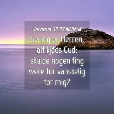 Picture 04 - Jeremia 32:27 NORSK - Se, jeg er Herren, alt kjøds Gud; skulde nogen - Bible Verse Picture
