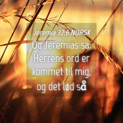 Picture 04 - Jeremia 32:6 NORSK - Og Jeremias sa: Herrens ord er kommet til mig, og - Bible Verse Picture