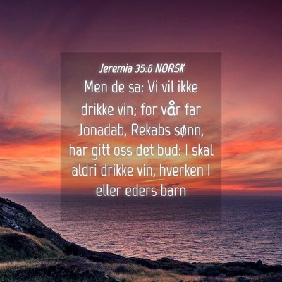 Picture 04 - Jeremia 35:6 NORSK - Men de sa: Vi vil ikke drikke vin; for vår far - Bible Verse Picture