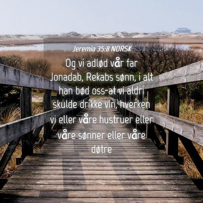 Picture 04 - Jeremia 35:8 NORSK - Og vi adlød vår far Jonadab, Rekabs sønn, i - Bible Verse Picture