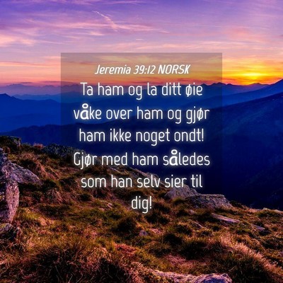 Picture 04 - Jeremia 39:12 NORSK - Ta ham og la ditt øie våke over ham og gjør - Bible Verse Picture