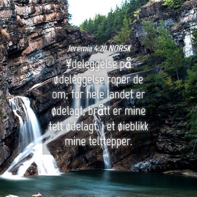 Picture 04 - Jeremia 4:20 NORSK - ¥deleggelse på ødeleggelse roper de om; for - Bible Verse Picture
