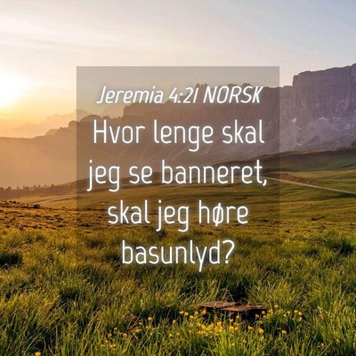 Picture 04 - Jeremia 4:21 NORSK - Hvor lenge skal jeg se banneret, skal jeg høre - Bible Verse Picture