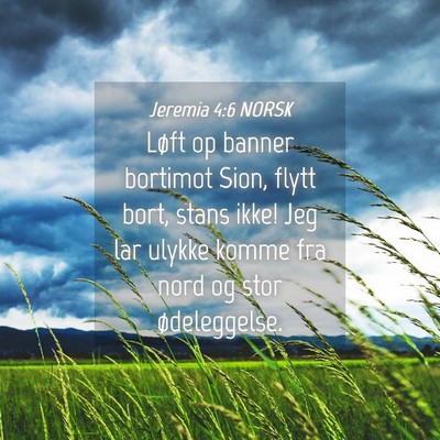Picture 04 - Jeremia 4:6 NORSK - Løft op banner bortimot Sion, flytt bort, stans - Bible Verse Picture