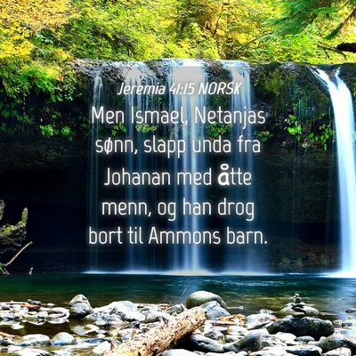 Picture 04 - Jeremia 41:15 NORSK - Men Ismael, Netanjas sønn, slapp unda fra - Bible Verse Picture