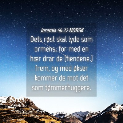 Picture 04 - Jeremia 46:22 NORSK - Dets røst skal lyde som ormens; for med en hær - Bible Verse Picture
