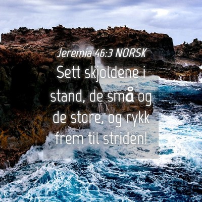 Picture 04 - Jeremia 46:3 NORSK - Sett skjoldene i stand, de små og de store, og - Bible Verse Picture