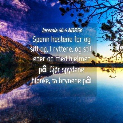 Picture 04 - Jeremia 46:4 NORSK - Spenn hestene for og sitt op, I ryttere, og still - Bible Verse Picture
