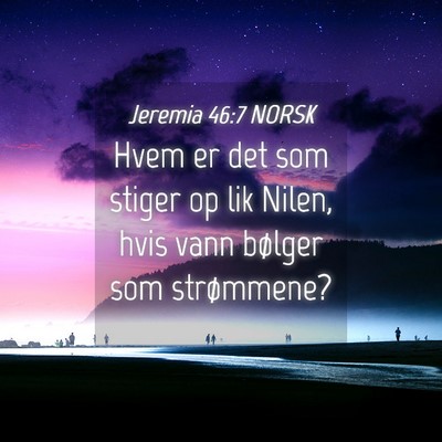Picture 04 - Jeremia 46:7 NORSK - Hvem er det som stiger op lik Nilen, hvis vann - Bible Verse Picture