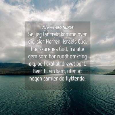 Picture 04 - Jeremia 49:5 NORSK - Se, jeg lar frykt komme over dig, sier Herren, - Bible Verse Picture