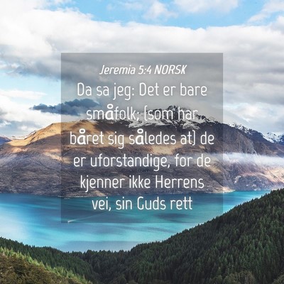 Picture 04 - Jeremia 5:4 NORSK - Da sa jeg: Det er bare småfolk; {som har båret - Bible Verse Picture
