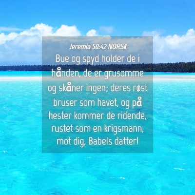 Picture 04 - Jeremia 50:42 NORSK - Bue og spyd holder de i hånden, de er grusomme - Bible Verse Picture
