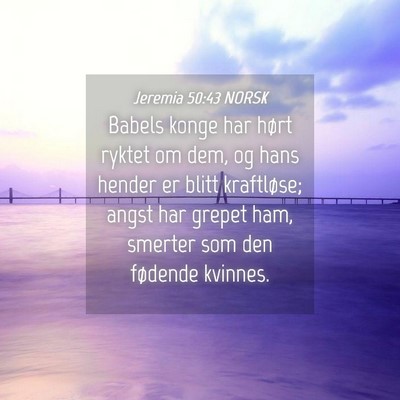 Picture 04 - Jeremia 50:43 NORSK - Babels konge har hørt ryktet om dem, og hans - Bible Verse Picture