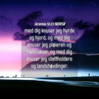 Picture 04 - Jeremia 51:23 NORSK - med dig knuser jeg hyrde og hjord, og med dig - Bible Verse Picture