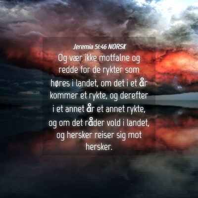Picture 04 - Jeremia 51:46 NORSK - Og vær ikke motfalne og redde for de rykter som - Bible Verse Picture