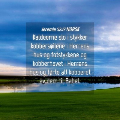 Picture 04 - Jeremia 52:17 NORSK - Kaldeerne slo i stykker kobbersøilene i Herrens - Bible Verse Picture
