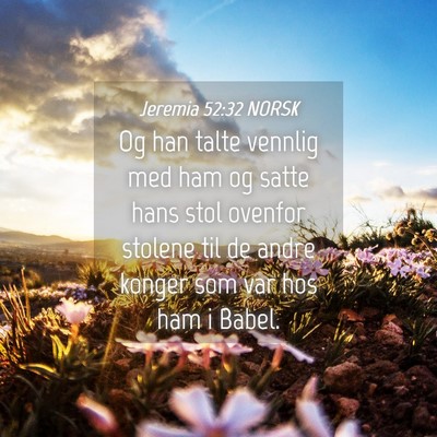 Picture 04 - Jeremia 52:32 NORSK - Og han talte vennlig med ham og satte hans stol - Bible Verse Picture