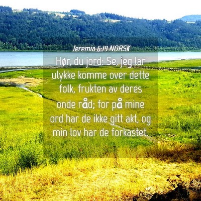 Picture 04 - Jeremia 6:19 NORSK - Hør, du jord: Se, jeg lar ulykke komme over - Bible Verse Picture