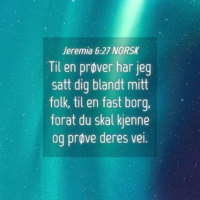 Picture 04 - Jeremia 6:27 NORSK - Til en prøver har jeg satt dig blandt mitt folk, - Bible Verse Picture