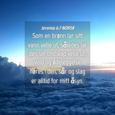 Picture 04 - Jeremia 6:7 NORSK - Som en brønn lar sitt vann velle ut, således - Bible Verse Picture