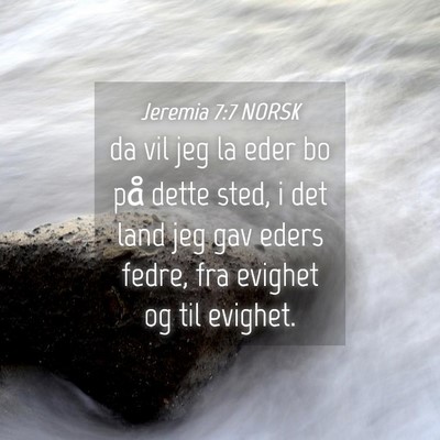 Picture 04 - Jeremia 7:7 NORSK - da vil jeg la eder bo på dette sted, i det land - Bible Verse Picture