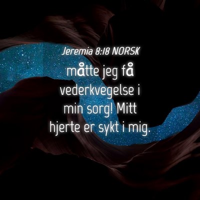 Picture 04 - Jeremia 8:18 NORSK - måtte jeg få vederkvegelse i min sorg! Mitt - Bible Verse Picture