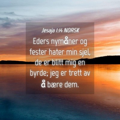 Picture 04 - Jesaja 1:14 NORSK - Eders nymåner og fester hater min sjel, de er - Bible Verse Picture