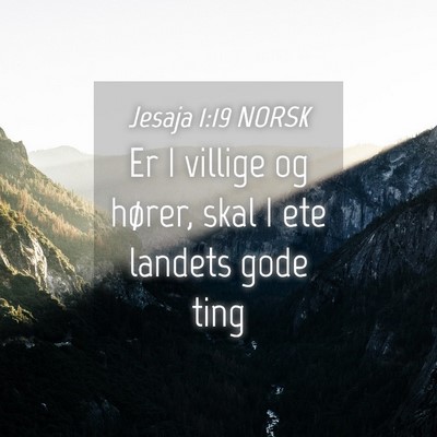 Picture 04 - Jesaja 1:19 NORSK - Er I villige og hører, skal I ete landets gode - Bible Verse Picture