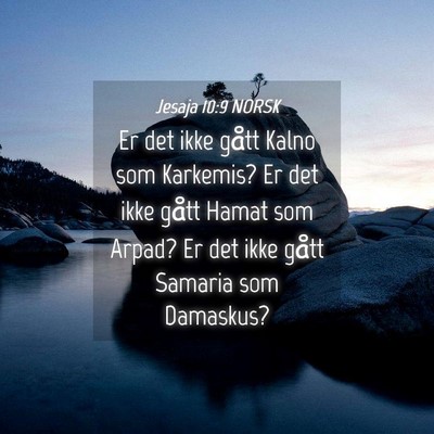 Picture 04 - Jesaja 10:9 NORSK - Er det ikke gått Kalno som Karkemis? Er det ikke - Bible Verse Picture
