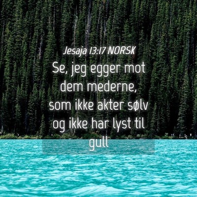 Picture 04 - Jesaja 13:17 NORSK - Se, jeg egger mot dem mederne, som ikke akter - Bible Verse Picture
