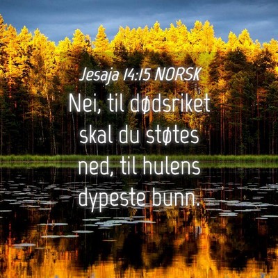 Picture 04 - Jesaja 14:15 NORSK - Nei, til dødsriket skal du støtes ned, til - Bible Verse Picture