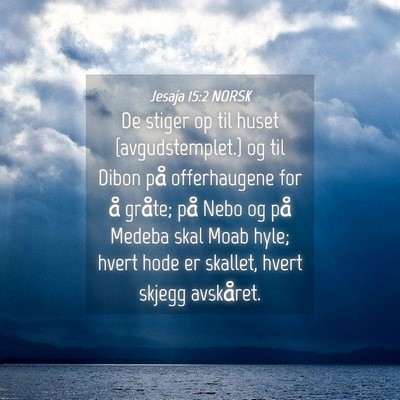 Picture 04 - Jesaja 15:2 NORSK - De stiger op til huset {avgudstemplet.} og til - Bible Verse Picture