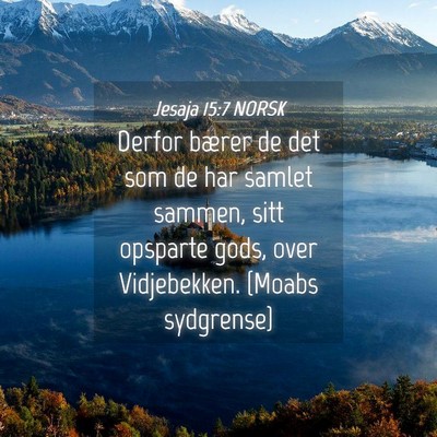 Picture 04 - Jesaja 15:7 NORSK - Derfor bærer de det som de har samlet sammen, - Bible Verse Picture